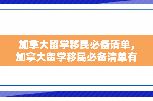 加拿大留学移民必备清单，加拿大留学移民必备清单有哪些
