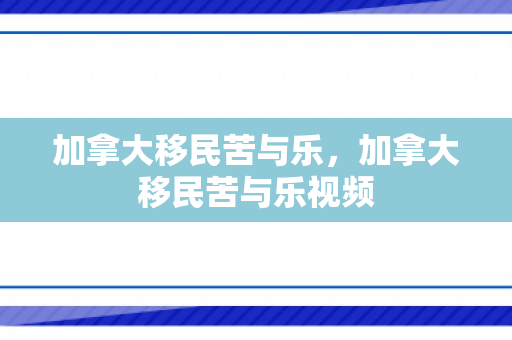 加拿大移民苦与乐，加拿大移民苦与乐视频