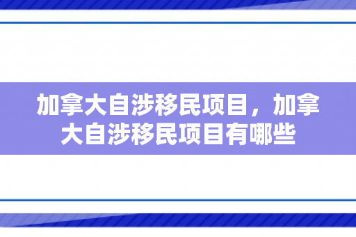 加拿大自涉移民项目，加拿大自涉移民项目有哪些