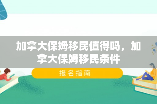 加拿大保姆移民值得吗，加拿大保姆移民条件