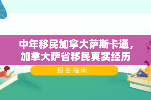 中年移民加拿大萨斯卡通，加拿大萨省移民真实经历