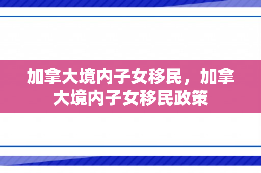 加拿大境内子女移民，加拿大境内子女移民政策