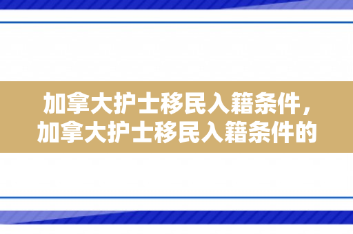 加拿大护士移民入籍条件，加拿大护士移民入籍条件的深度解析