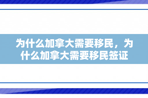 为什么加拿大需要移民，为什么加拿大需要移民签证