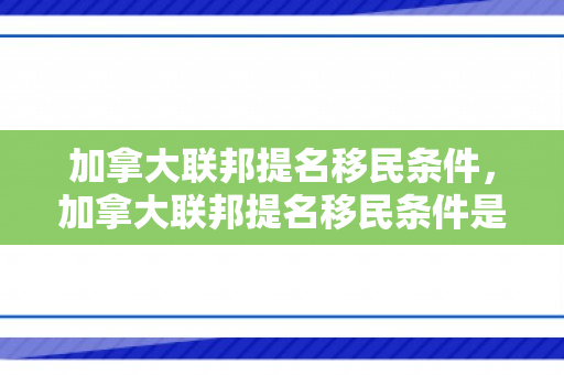加拿大联邦提名移民条件，加拿大联邦提名移民条件是什么