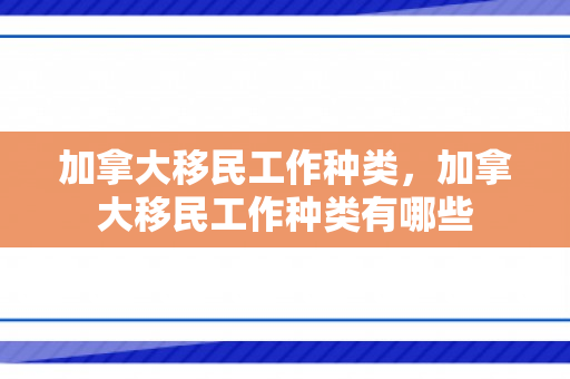 加拿大移民工作种类，加拿大移民工作种类有哪些