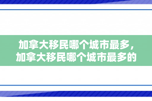 加拿大移民哪个城市最多，加拿大移民哪个城市最多的