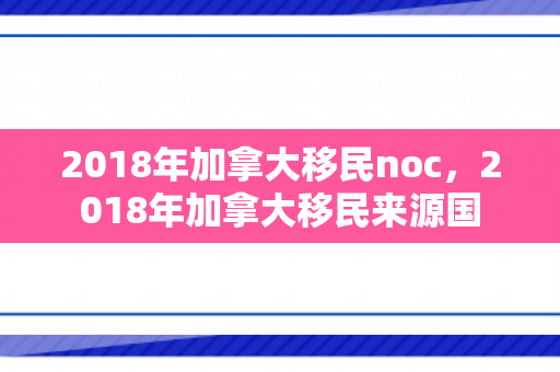 2018年加拿大移民noc，2018年加拿大移民来源国