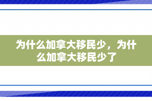 为什么加拿大移民少，为什么加拿大移民少了