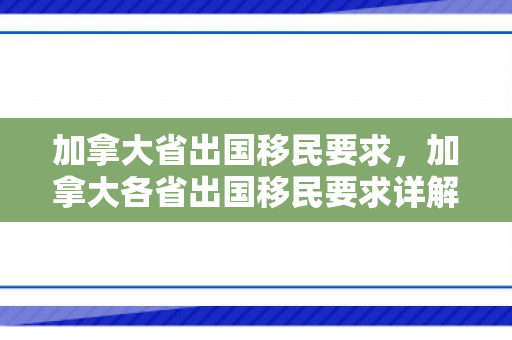 加拿大省出国移民要求，加拿大各省出国移民要求详解