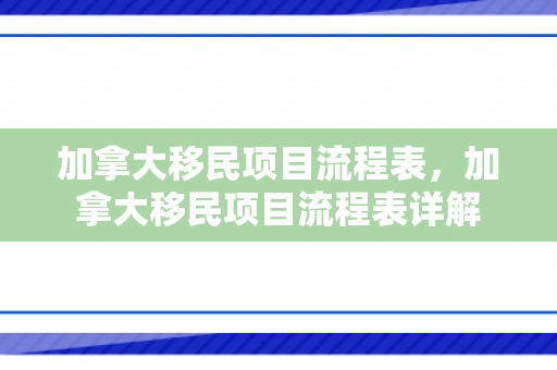 加拿大移民项目流程表，加拿大移民项目流程表详解