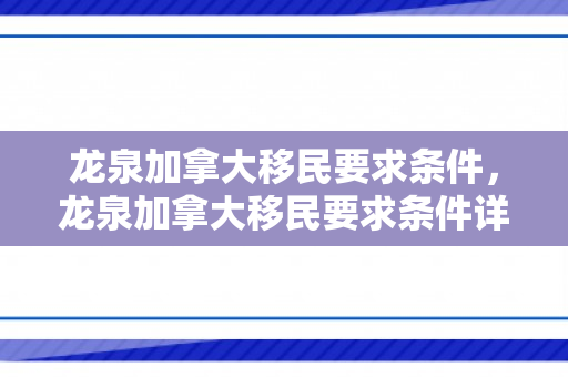 龙泉加拿大移民要求条件，龙泉加拿大移民要求条件详解