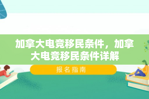 加拿大电竞移民条件，加拿大电竞移民条件详解