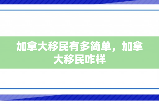 加拿大移民有多简单，加拿大移民咋样