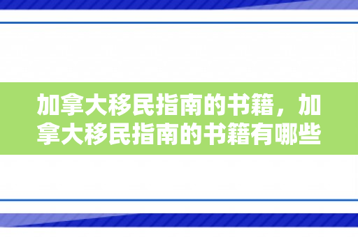 加拿大移民指南的书籍，加拿大移民指南的书籍有哪些