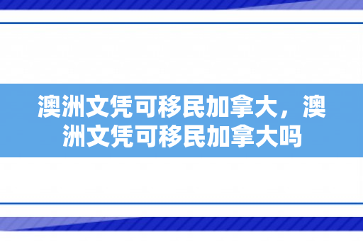 澳洲文凭可移民加拿大，澳洲文凭可移民加拿大吗