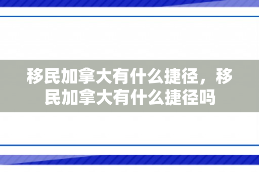 移民加拿大有什么捷径，移民加拿大有什么捷径吗