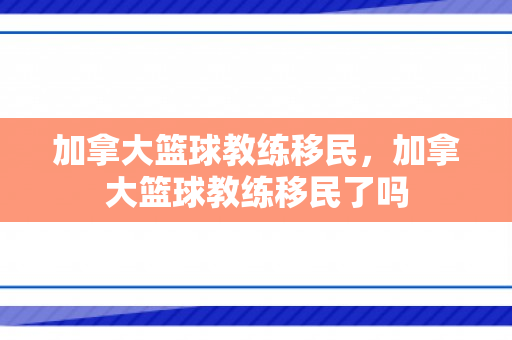加拿大篮球教练移民，加拿大篮球教练移民了吗