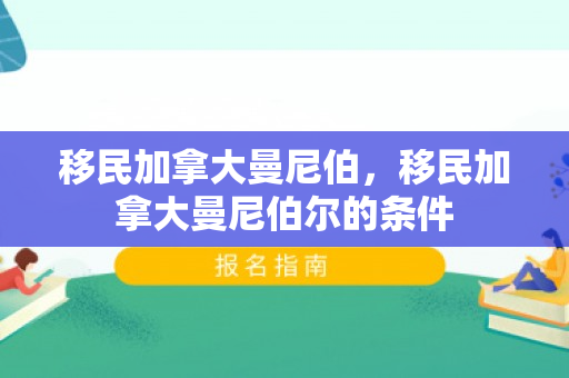 移民加拿大曼尼伯，移民加拿大曼尼伯尔的条件