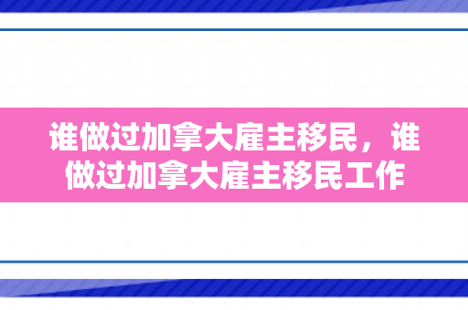 谁做过加拿大雇主移民，谁做过加拿大雇主移民工作