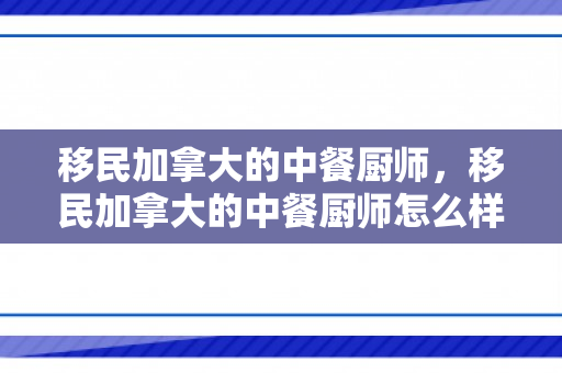 移民加拿大的中餐厨师，移民加拿大的中餐厨师怎么样