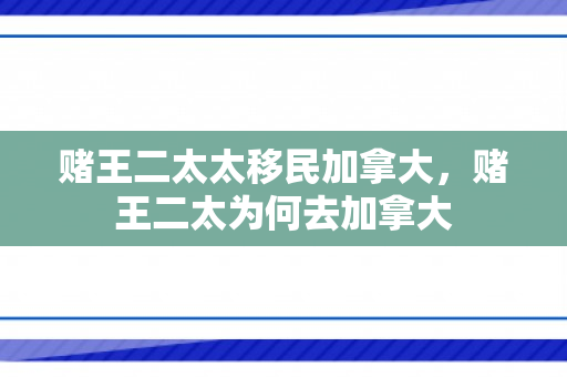 赌王二太太移民加拿大，赌王二太为何去加拿大