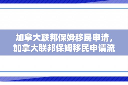加拿大联邦保姆移民申请，加拿大联邦保姆移民申请流程