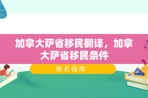 加拿大萨省移民翻译，加拿大萨省移民条件