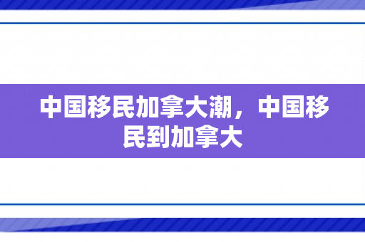 中国移民加拿大潮，中国移民到加拿大