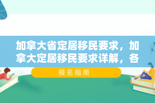 加拿大省定居移民要求，加拿大定居移民要求详解，各省移民政策概览