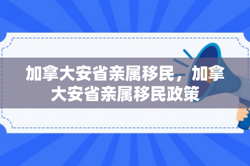 加拿大安省亲属移民，加拿大安省亲属移民政策