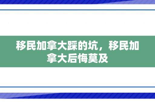 移民加拿大踩的坑，移民加拿大后悔莫及