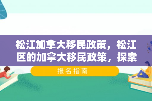 松江加拿大移民政策，松江区的加拿大移民政策，探索与解析