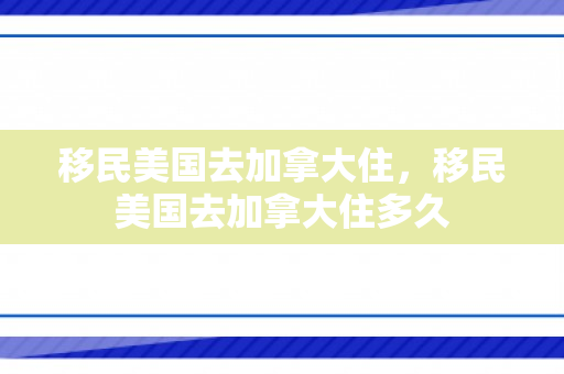 移民美国去加拿大住，移民美国去加拿大住多久