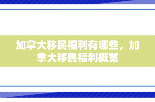 加拿大移民福利有哪些，加拿大移民福利概览