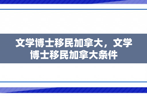 文学博士移民加拿大，文学博士移民加拿大条件