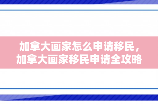 加拿大画家怎么申请移民，加拿大画家移民申请全攻略