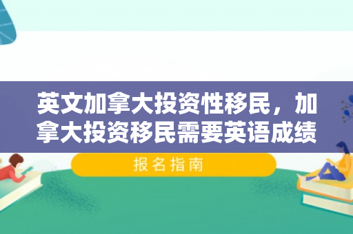 英文加拿大投资性移民，加拿大投资移民需要英语成绩吗