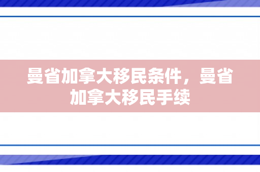 曼省加拿大移民条件，曼省加拿大移民手续