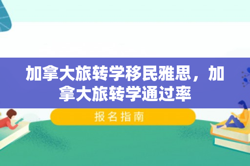 加拿大旅转学移民雅思，加拿大旅转学通过率