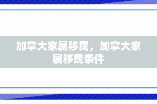 加拿大家属移民，加拿大家属移民条件