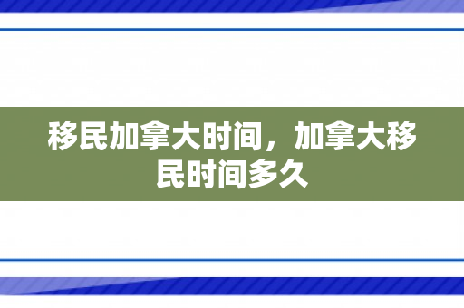 移民加拿大时间，加拿大移民时间多久
