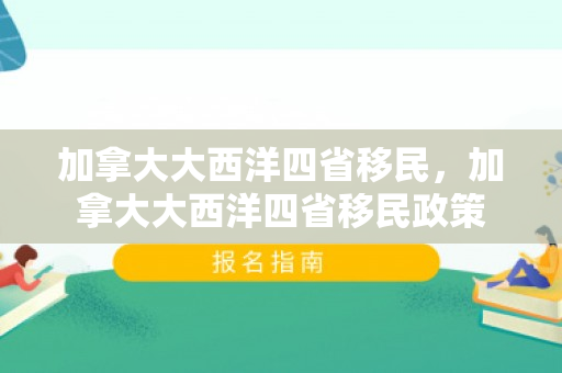 加拿大大西洋四省移民，加拿大大西洋四省移民政策