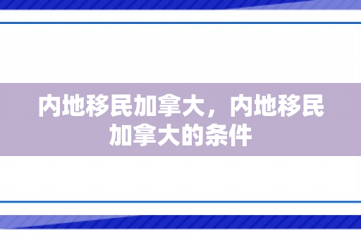 内地移民加拿大，内地移民加拿大的条件