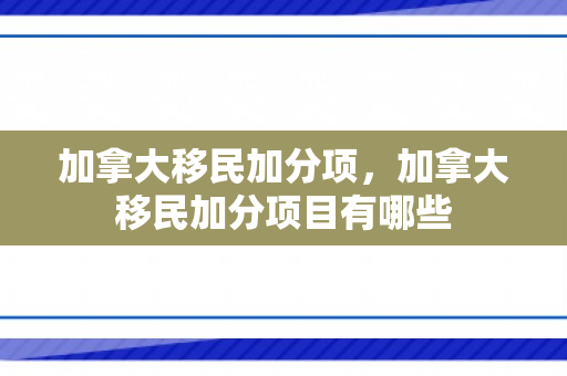 加拿大移民加分项，加拿大移民加分项目有哪些