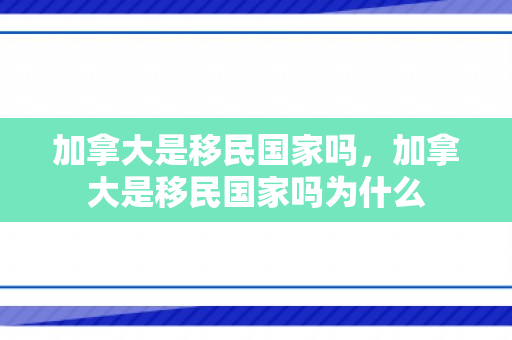 加拿大是移民国家吗，加拿大是移民国家吗为什么
