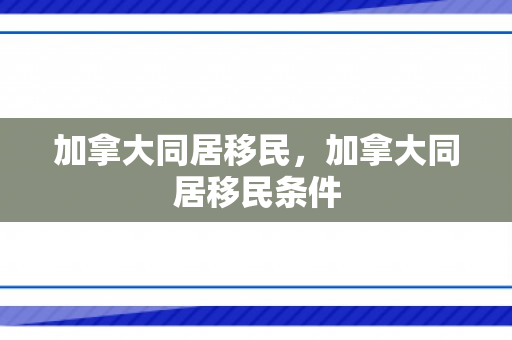 加拿大同居移民，加拿大同居移民条件