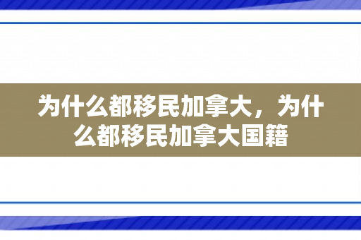 为什么都移民加拿大，为什么都移民加拿大国籍