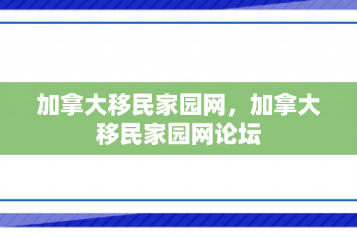 加拿大移民家园网，加拿大移民家园网论坛