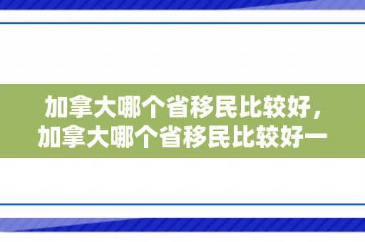 加拿大哪个省移民比较好，加拿大哪个省移民比较好一点